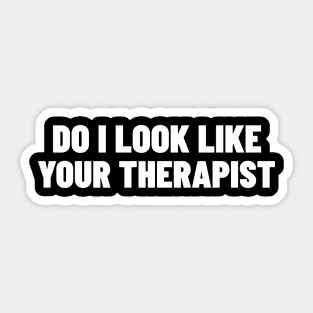 Do I Look Like Your Therapist. Funny Sarcastic NSFW Rude Inappropriate Saying Sticker